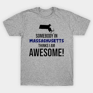 Somebody in Massachusetts Thinks I am Awesome T-Shirt